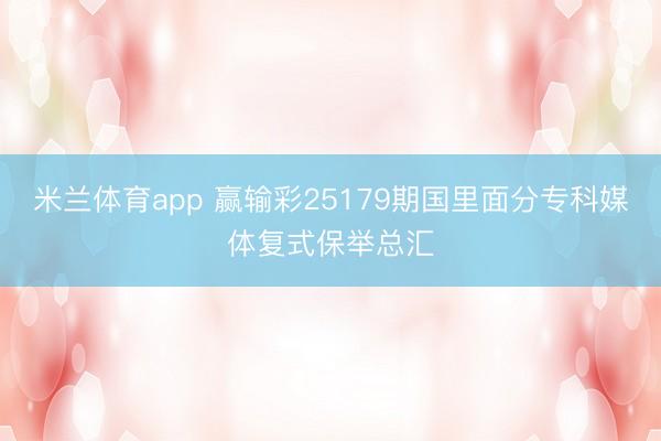 米兰体育app 赢输彩25179期国里面分专科媒体复式保举总汇